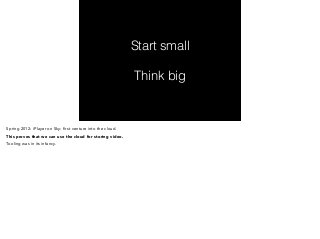 Start small 
! 
Think big 
Spring 2012: iPlayer on Sky: first venture into the cloud. 
This proves that we can use the clo...