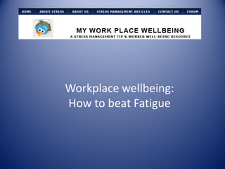 Workplace wellbeing:
How to beat Fatigue
 