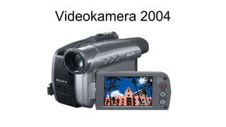 Videokamera 2004
 