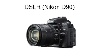 DSLR (Nikon D90)
 