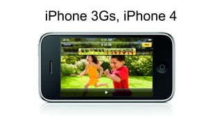 iPhone 3Gs, iPhone 4
 