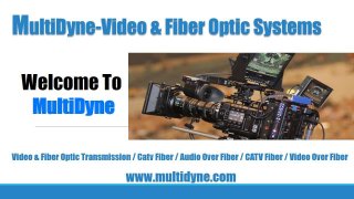 Multidyne - Video & fiber optic transmission- Catv Fiber/Fiber Optic Transmission/Dvi  Over Fiber