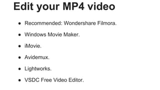 Edit your MP4 video
● Recommended: Wondershare Filmora.
● Windows Movie Maker.
● iMovie.
● Avidemux.
● Lightworks.
● VSDC Free Video Editor.
 