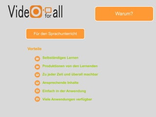 Warum?
• Selbständiges Lernen
• Produktionen von den Lernenden
• Zu jeder Zeit und überall machbar
• Ansprechende Inhalte
• Einfach in der Anwendung
• Viele Anwendungen verfügbar
Für den Sprachunterricht
Vorteile
 