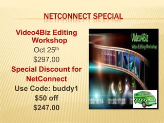Netconnect special<br />Video4Biz Editing Workshop<br />Oct 25th<br />$297.00<br />Special Discount for <br />NetConnect<b...