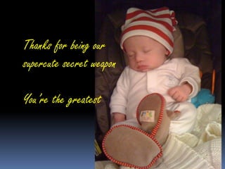 Thanks for being our supercute secret weaponYou’re the greatest