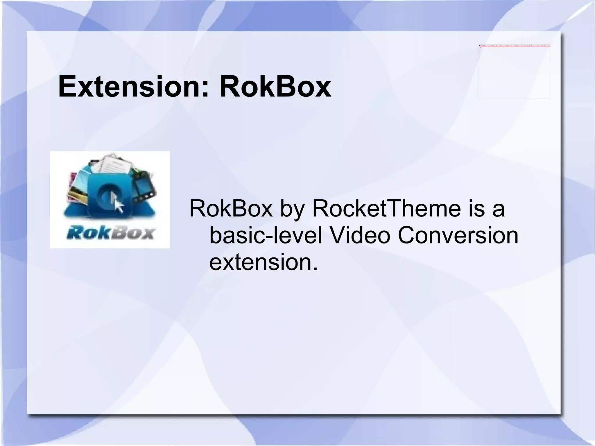 Extension: RokBox RokBox by RocketTheme is a basic-level Video Conversion extension. 