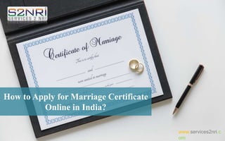 How to Apply for Marriage Certificate
Online in India?
www.services2nri.c
om
 