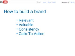 How to build a brand
• Relevant
• Valuable
• Consistency
• Calls-To-Action
 
