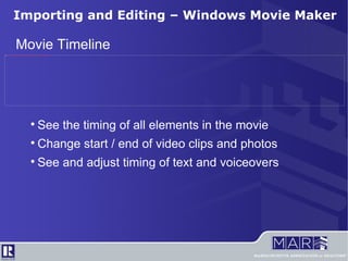 Importing and Editing – Windows Movie Maker Movie Timeline See the timing of all elements in the movie Change start / end of video clips and photos See and adjust timing of text and voiceovers 
