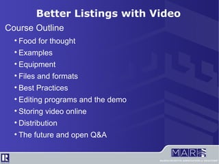 Better Listings with Video Course Outline Food for thought Examples Equipment Files and formats Best Practices Editing programs and the demo Storing video online Distribution The future and open Q&A 