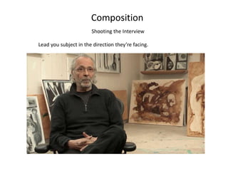 Composition
Shooting the Interview
Lead you subject in the direction they’re facing.
 