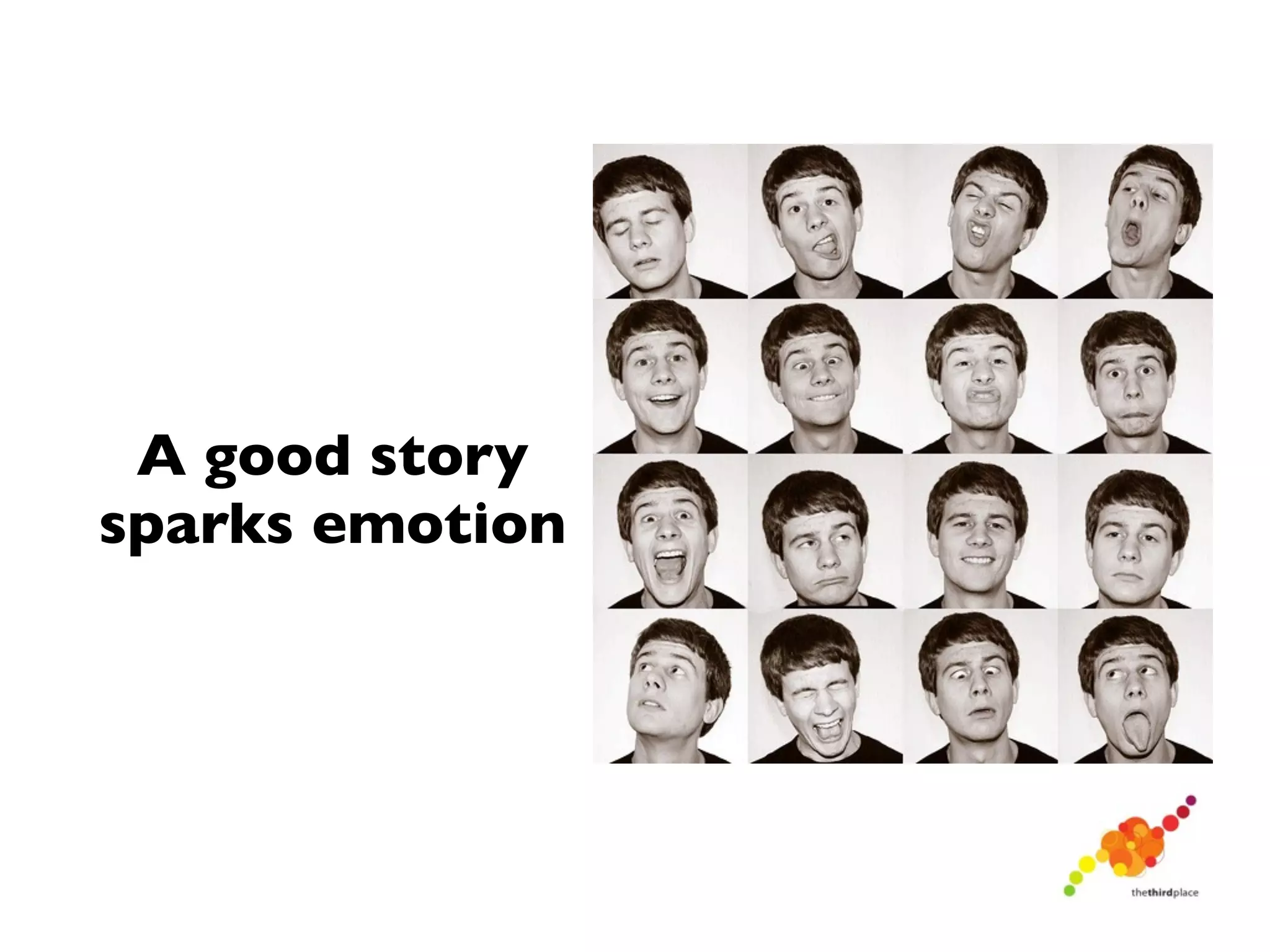 A good story
sparks emotion
 