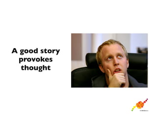 A good story
  provokes
  thought
 