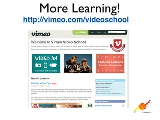 More Learning!
http://vimeo.com/videoschool
 
