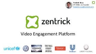 Video Engagement Platform
Frederik Neus
VP EMEA, Co-Founder
frederik.neus@zentrick.com
 