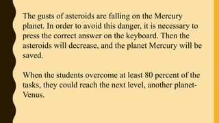 The gusts of asteroids are falling on the Mercury
planet. In order to avoid this danger, it is necessary to
press the corr...