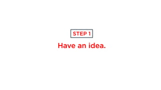 Have an idea.
STEP 1
 