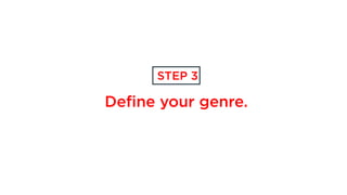 Define your genre.
STEP 3
 