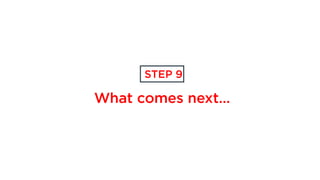 What comes next…
STEP 9
 