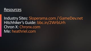 Resources
Industry Sites: Sloperama.com / GameDev.net
Hitchhiker’s Guide: bbc.in/2WrbUrh
Chron X: Chronx.com
Me: heathriel.com
 