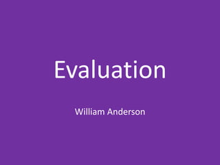 Evaluation
William Anderson
 