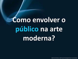 Como envolver o público na arte moderna?