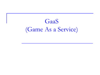 GaaS
(Game As a Service)
 