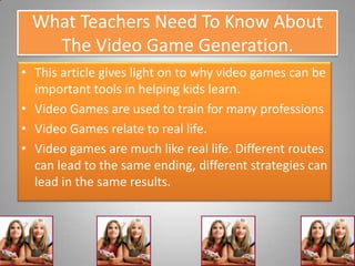 What Teachers Need To Know About
   The Video Game Generation.
• This article gives light on to why video games can be
  i...