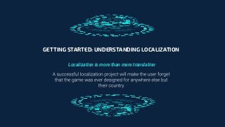 Localization is more than mere translation
GETTING STARTED: UNDERSTANDING LOCALIZATION
 