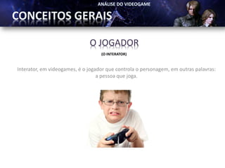 O JOGADOR
                                   (O INTERATOR)


Interator, em videogames, é o jogador que controla o personagem, em outras palavras:
                                  a pessoa que joga.
 