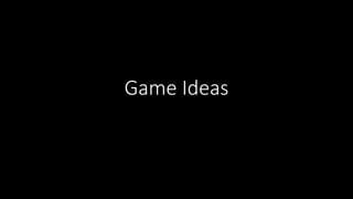 Game Ideas
 