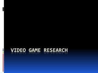 VIDEO GAME RESEARCH 
 