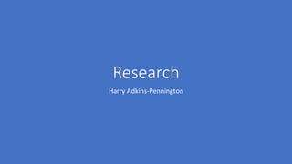 Research
Harry Adkins-Pennington
 