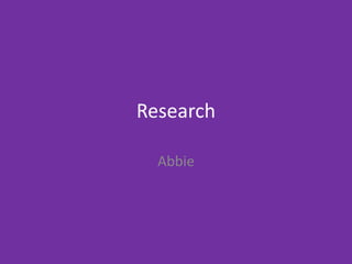 Research
Abbie
 