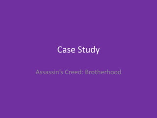 Case Study
Assassin’s Creed: Brotherhood
 