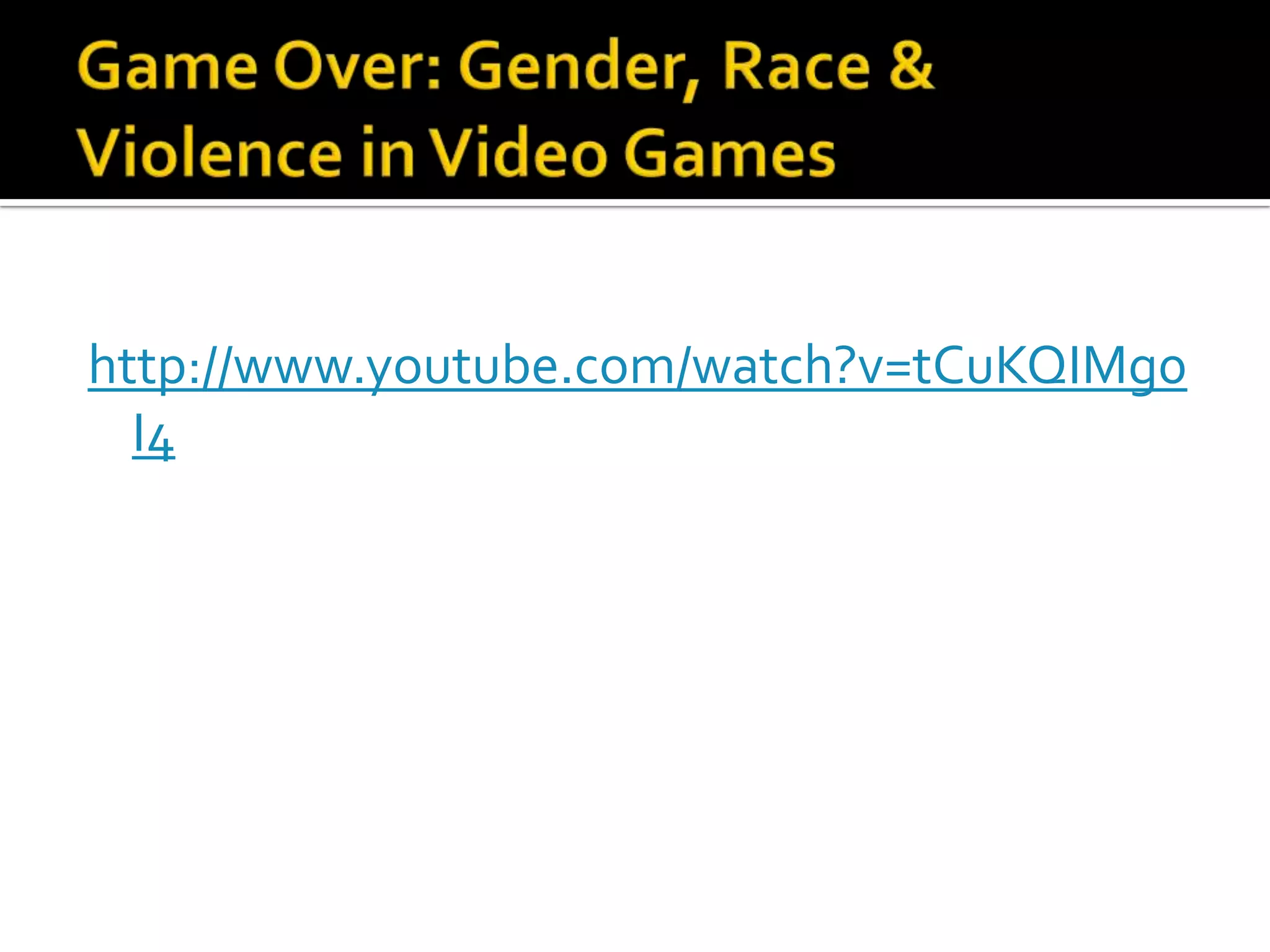 Game Over: Gender, Race & Violence in Video Gameshttp://www.youtube.com/watch?v=tCuKQIMg0I4