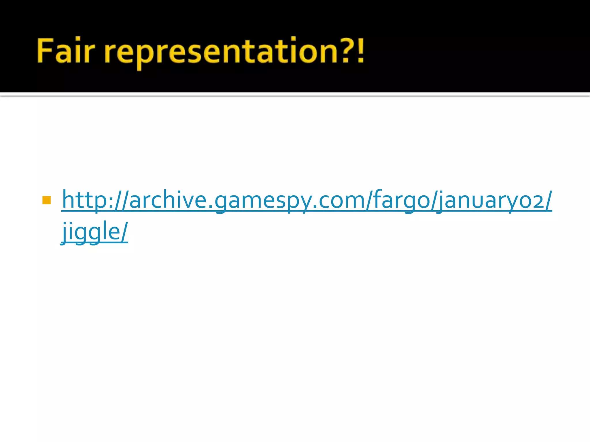 Fair representation?!http://archive.gamespy.com/fargo/january02/jiggle/