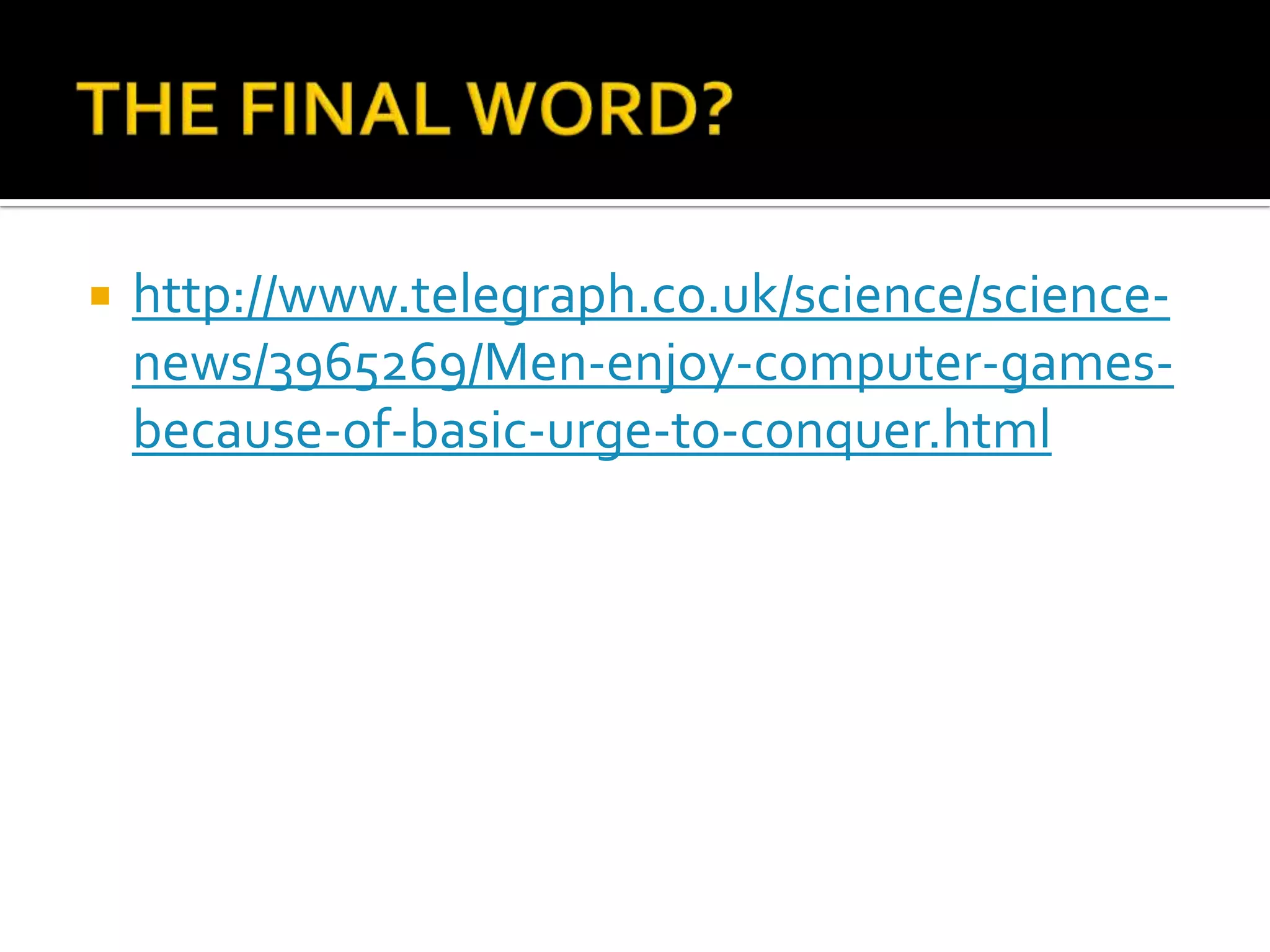 THE FINAL WORD?http://www.telegraph.co.uk/science/science-news/3965269/Men-enjoy-computer-games-because-of-basic-urge-to-conquer.html