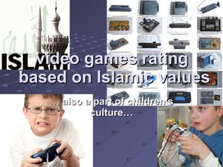 video games rating  based on Islamic values …  also a part of children’s culture… 