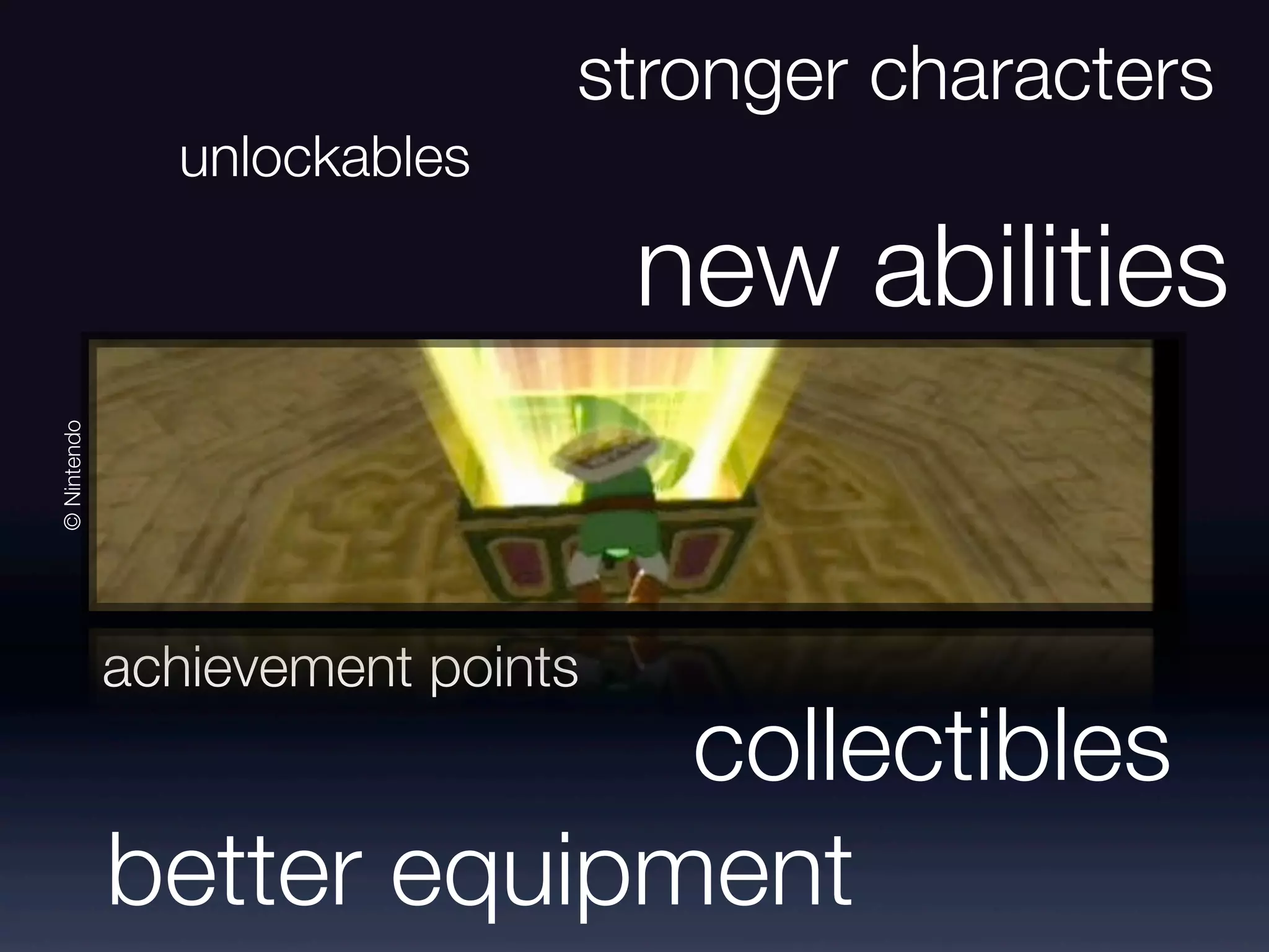 stronger characters
unlockables
new abilities
© Nintendo
achievement points
collectibles
better equipment
