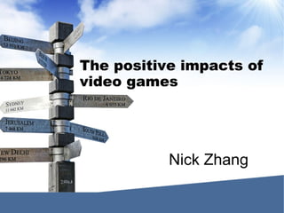The positive impacts of
video games




           Nick Zhang
 