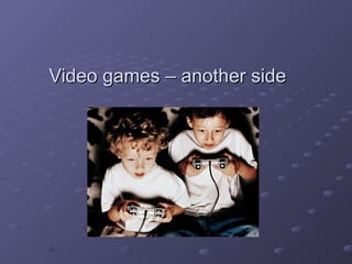 Video games – another side 