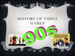 HISTORY OF VIDEO
GAMES
 