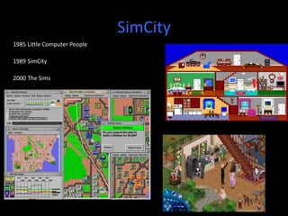 SimCity
1985 Little Computer People
1989 SimCity
2000 The Sims
 