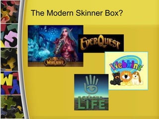 The Modern Skinner Box?