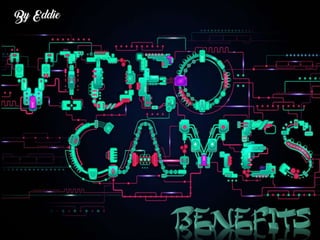 Video games (benefits) By Eddie