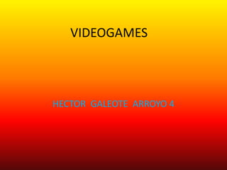 VIDEOGAMES
HECTOR GALEOTE ARROYO 4
 