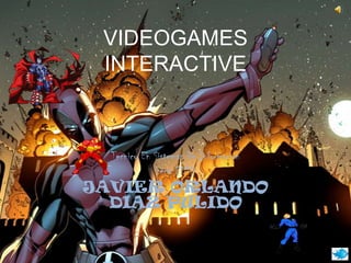 VIDEOGAMES
 INTERACTIVE



  Tecnico En Sistemas De Informacion
             Sena 2010
JAVIER ORLANDO
  DIAZ PULIDO
 
