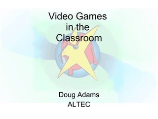 Video Games  in the  Classroom Doug Adams ALTEC 